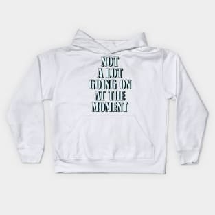 Not a lot going on at the moment Kids Hoodie